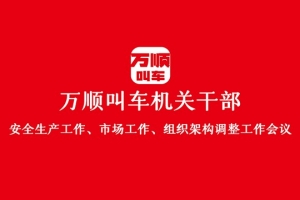 “萬順叫車機(jī)關(guān)干部安全生產(chǎn)工作、市場工作、組織架構(gòu)調(diào)整工作會議”圓滿結(jié)束